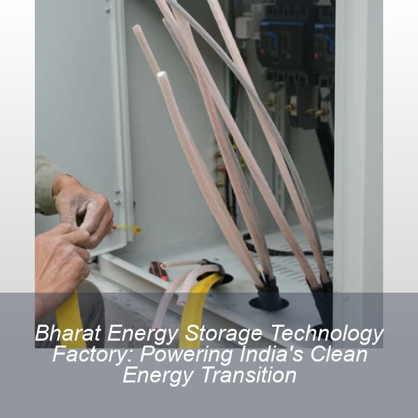 Bharat Energy Storage Technology Factory: Powering India's Clean Energy Transition